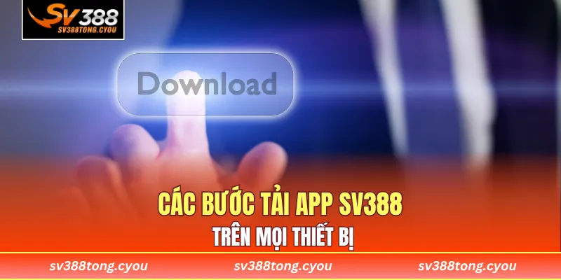 Các bước tải app SV388 trên mọi thiết bị