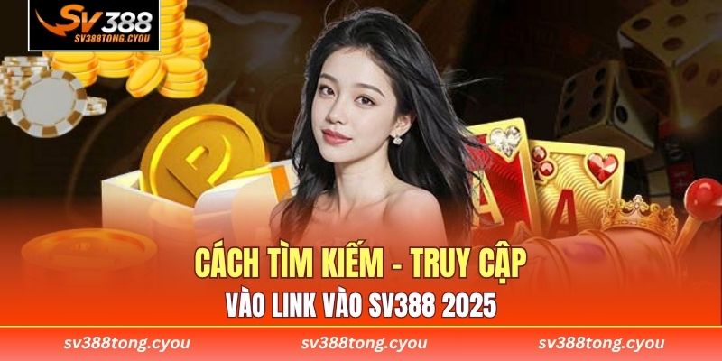 Cách tìm kiếm - truy cập vào link vào SV388 2025
