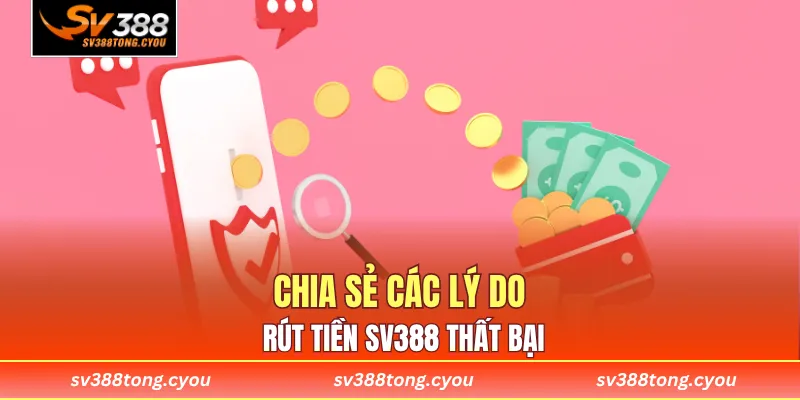 Chia sẻ các lý do rút tiền SV388 thất bại