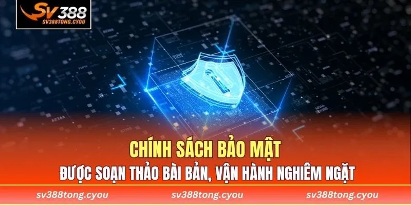 Chính sách bảo mật được soạn thảo bài bản, vận hành nghiêm ngặt