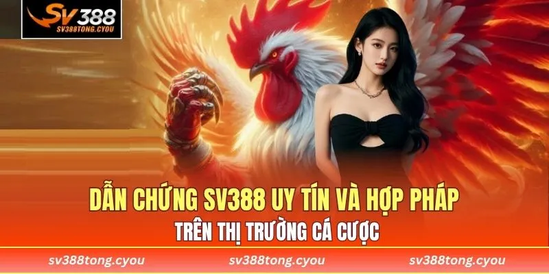 Dẫn chứng SV388 uy tín và hợp pháp trên thị trường cá cược