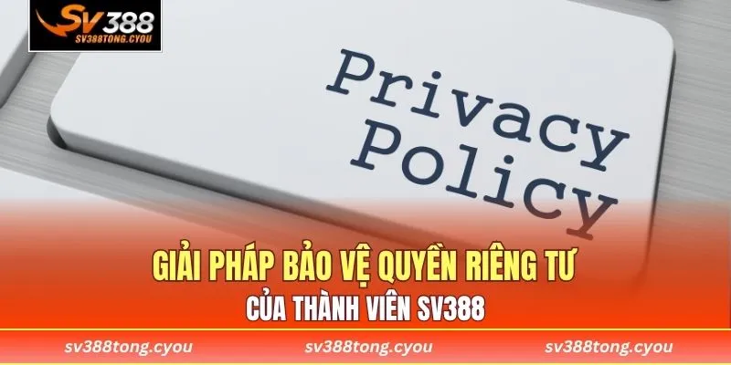 Giải pháp bảo vệ quyền riêng tư của thành viên SV388