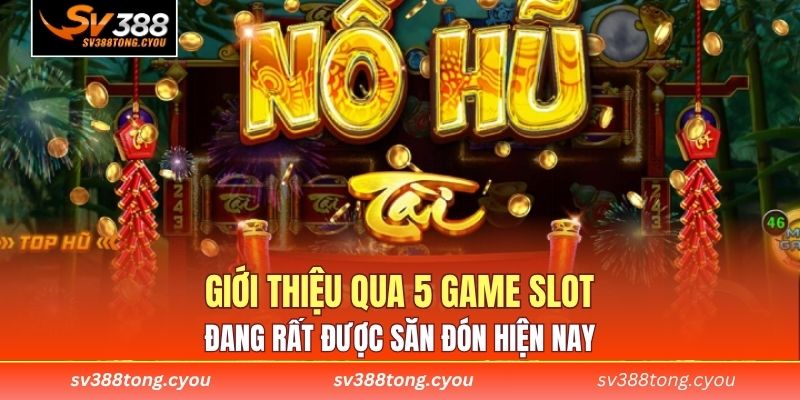 Giới thiệu qua 5 game slot đang rất được săn đón hiện nay