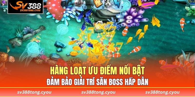 Hàng loạt ưu điểm nổi bật đảm bảo giải trí săn boss hấp dẫn 