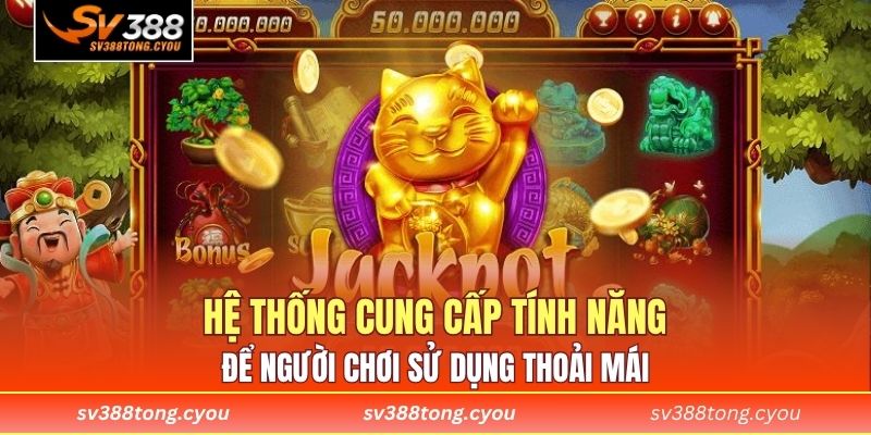 Hệ thống cung cấp tính năng để người chơi sử dụng thoải mái