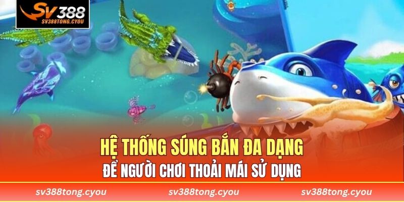 Hệ thống súng bắn đa dạng để người chơi thoải mái sử dụng 