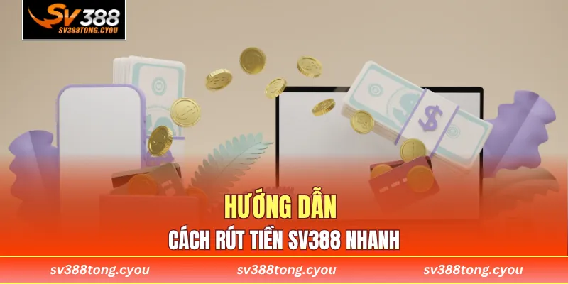 Hướng dẫn cách rút tiền SV388 nhanh