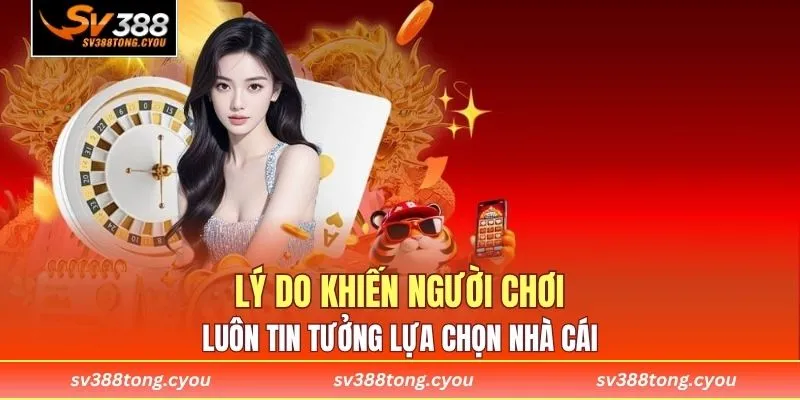 Lý do khiến người chơi luôn tin tưởng lựa chọn nhà cái