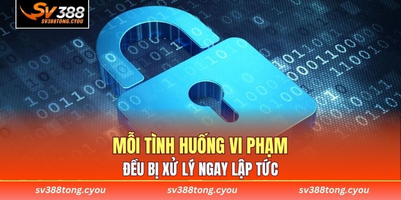 Mỗi tình huống vi phạm đều bị xử lý ngay lập tức 