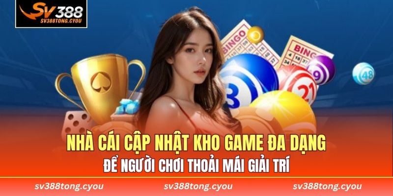 Nhà cái cập nhật kho game đa dạng để người chơi thoải mái giải trí