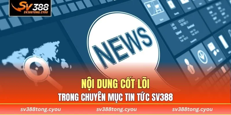 Nội dung cốt lõi trong chuyên mục tin tức SV388