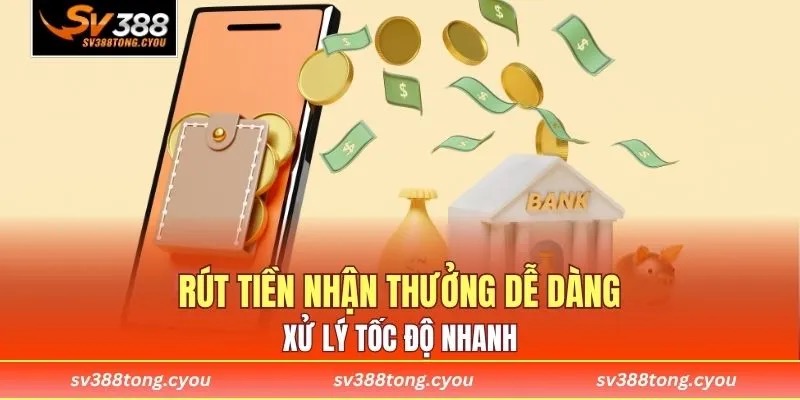 Rút tiền nhận thưởng dễ dàng, xử lý tốc độ nhanh