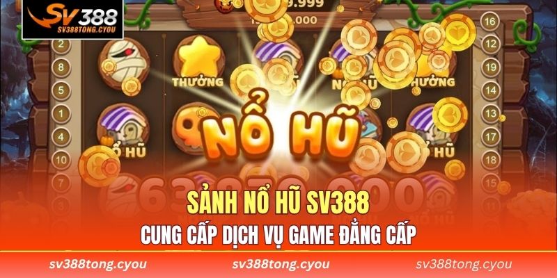 Sảnh nổ hũ SV388 cung cấp dịch vụ game đẳng cấp