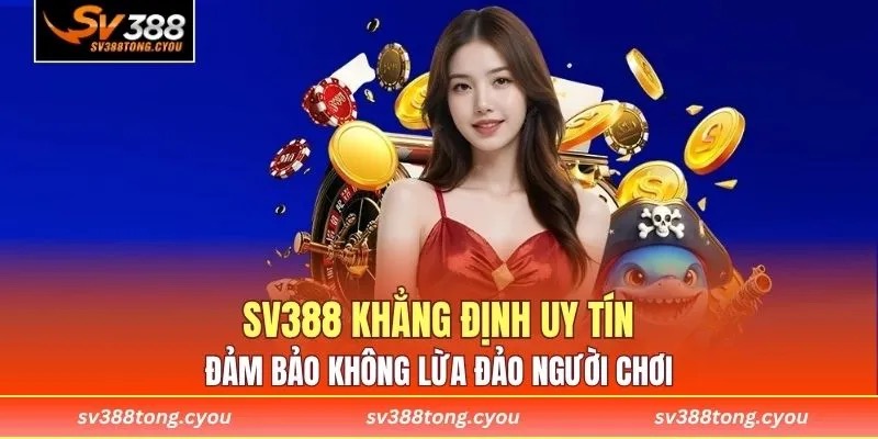 SV388 khẳng định uy tín, đảm bảo không lừa đảo người chơi
