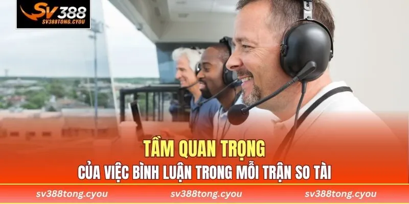 Tầm quan trọng của việc bình luận trong mỗi trận so tài