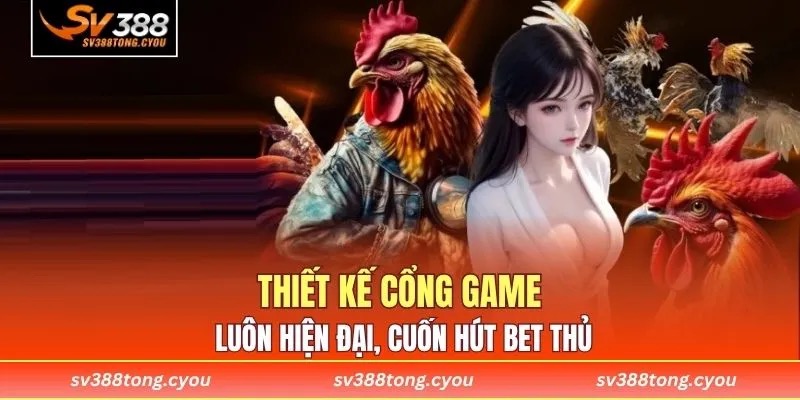 Thiết kế cổng game luôn hiện đại, cuốn hút bet thủ
