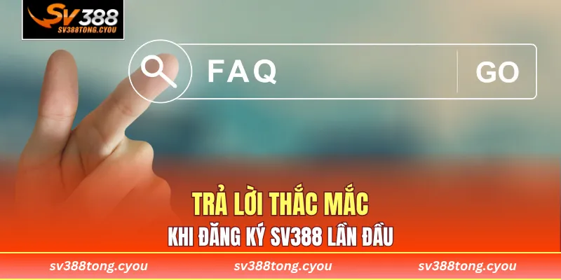 Trả lời thắc mắc khi đăng ký SV388 lần đầu