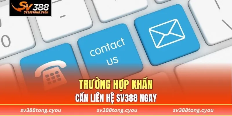 Trường hợp khẩn cần liên hệ SV388 ngay