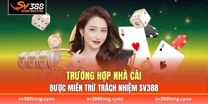 Trường hợp nhà cái được miễn trừ trách nhiệm SV388 