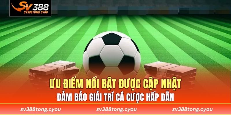 Ưu điểm nổi bật được cập nhật đảm bảo giải trí cá cược hấp dẫn 