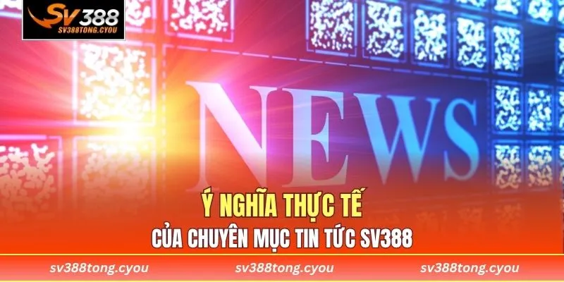 Ý nghĩa thực tế của chuyên mục tin tức SV388
